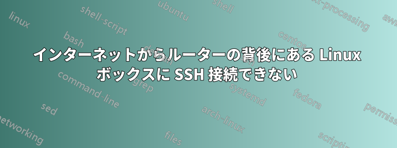 インターネットからルーターの背後にある Linux ボックスに SSH 接続できない