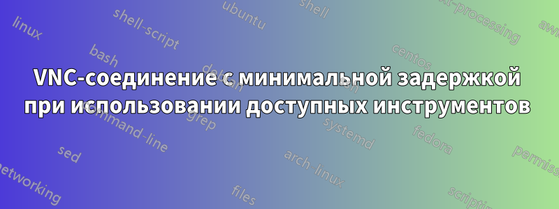 VNC-соединение с минимальной задержкой при использовании доступных инструментов