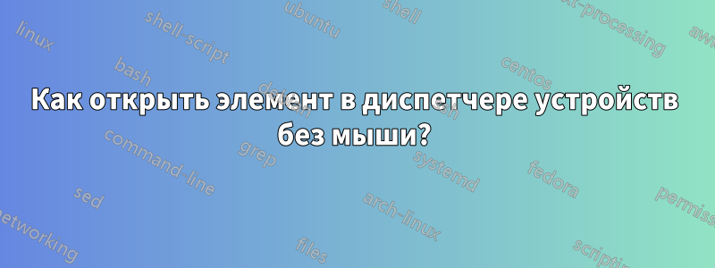 Как открыть элемент в диспетчере устройств без мыши?