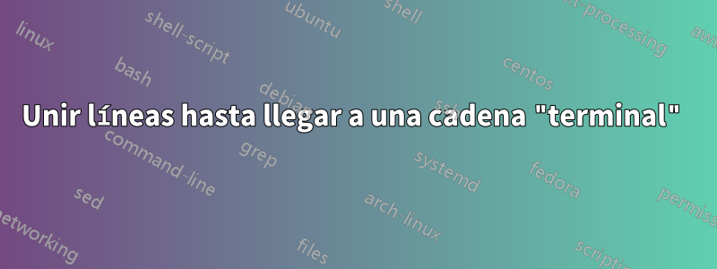 Unir líneas hasta llegar a una cadena "terminal"