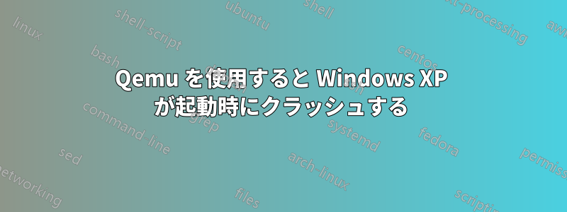 Qemu を使用すると Windows XP が起動時にクラッシュする