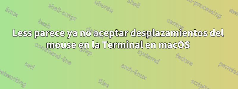 Less parece ya no aceptar desplazamientos del mouse en la Terminal en macOS