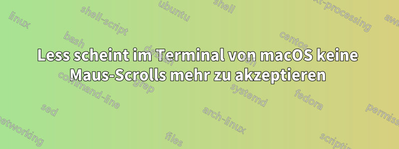 Less scheint im Terminal von macOS keine Maus-Scrolls mehr zu akzeptieren