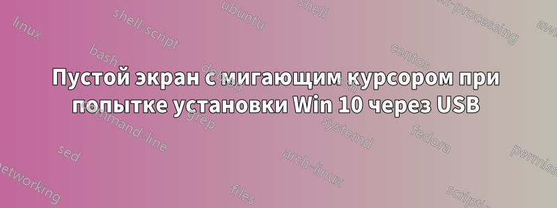 Пустой экран с мигающим курсором при попытке установки Win 10 через USB