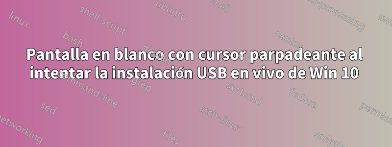 Pantalla en blanco con cursor parpadeante al intentar la instalación USB en vivo de Win 10