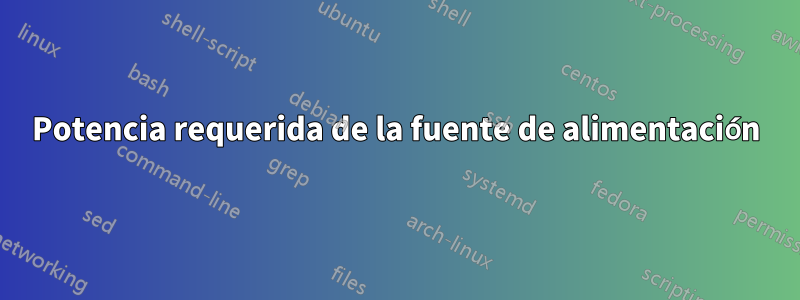 Potencia requerida de la fuente de alimentación