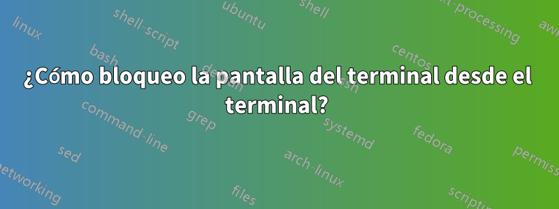 ¿Cómo bloqueo la pantalla del terminal desde el terminal?