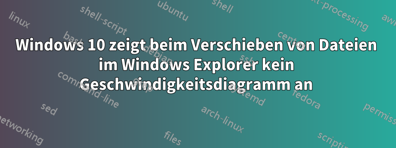 Windows 10 zeigt beim Verschieben von Dateien im Windows Explorer kein Geschwindigkeitsdiagramm an