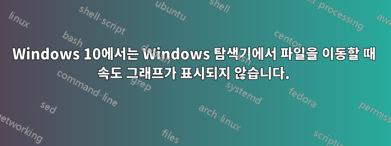 Windows 10에서는 Windows 탐색기에서 파일을 이동할 때 속도 그래프가 표시되지 않습니다.