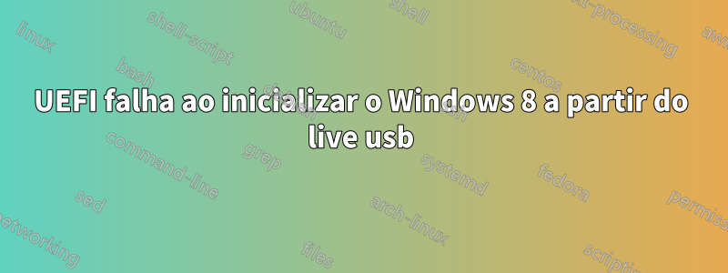 UEFI falha ao inicializar o Windows 8 a partir do live usb