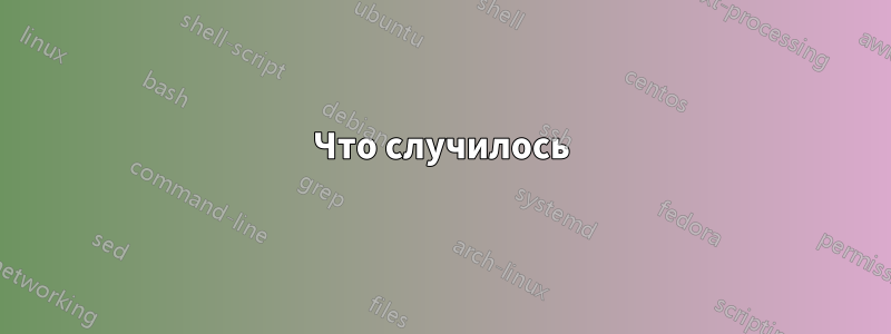 Что случилось