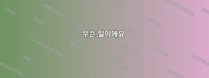 무슨 일이에요