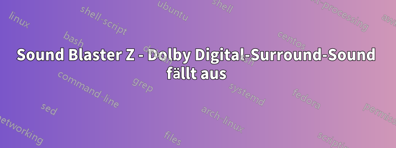 Sound Blaster Z - Dolby Digital-Surround-Sound fällt aus