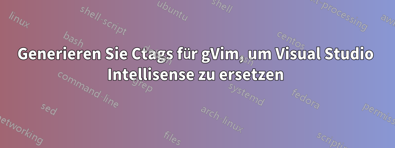 Generieren Sie Ctags für gVim, um Visual Studio Intellisense zu ersetzen