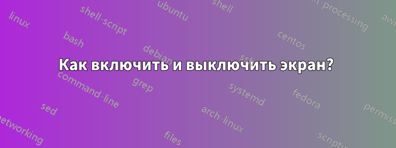 Как включить и выключить экран?