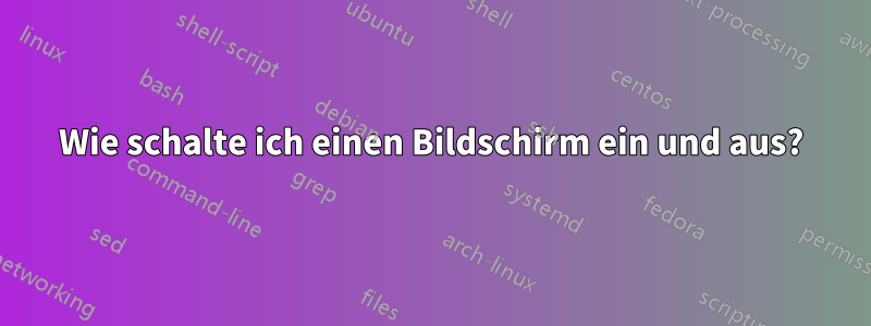 Wie schalte ich einen Bildschirm ein und aus?