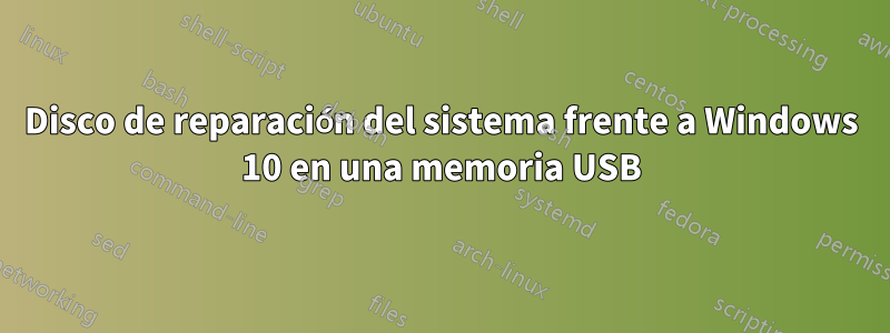 Disco de reparación del sistema frente a Windows 10 en una memoria USB