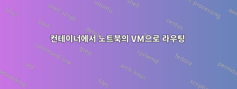 컨테이너에서 노트북의 VM으로 라우팅