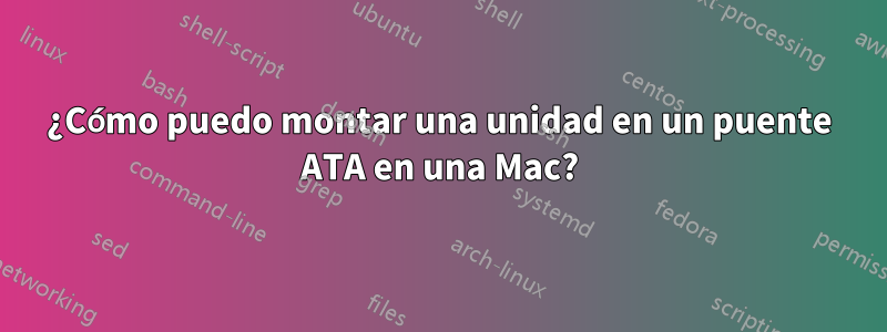 ¿Cómo puedo montar una unidad en un puente ATA en una Mac?