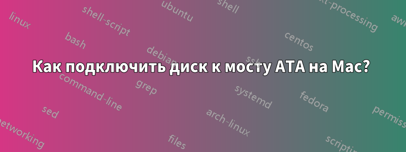 Как подключить диск к мосту ATA на Mac?