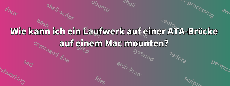 Wie kann ich ein Laufwerk auf einer ATA-Brücke auf einem Mac mounten?