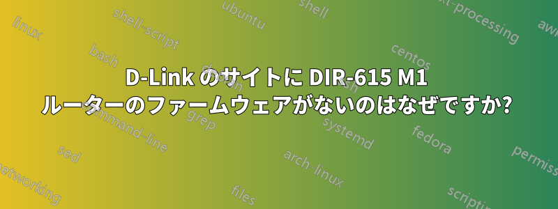 D-Link のサイトに DIR-615 M1 ルーターのファームウェアがないのはなぜですか?