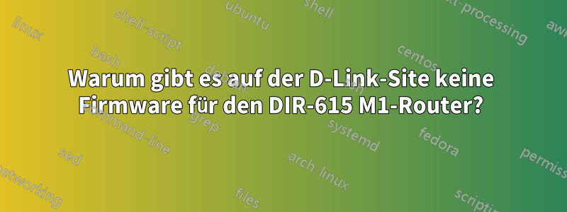 Warum gibt es auf der D-Link-Site keine Firmware für den DIR-615 M1-Router?