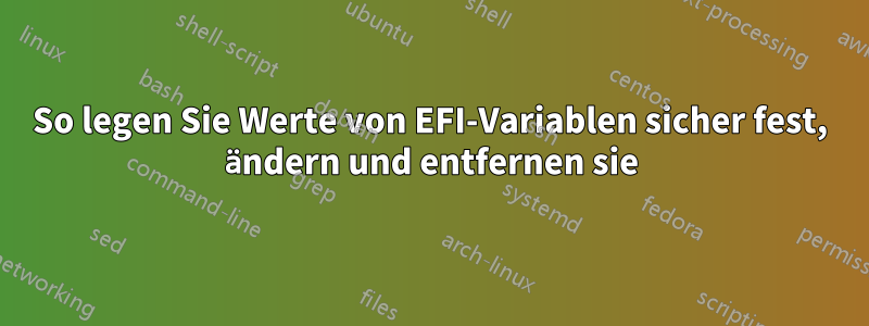 So legen Sie Werte von EFI-Variablen sicher fest, ändern und entfernen sie