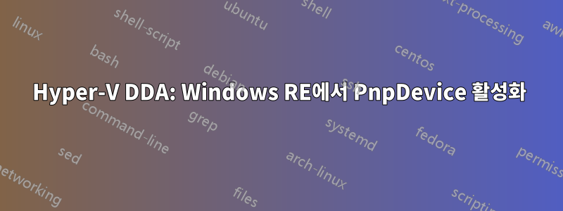 Hyper-V DDA: Windows RE에서 PnpDevice 활성화