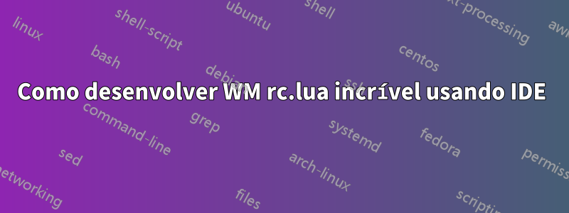 Como desenvolver WM rc.lua incrível usando IDE