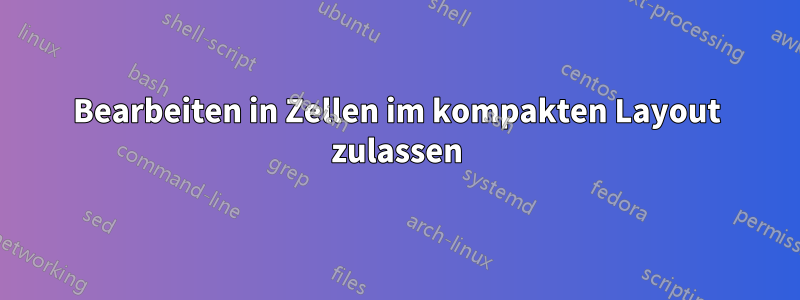 Bearbeiten in Zellen im kompakten Layout zulassen