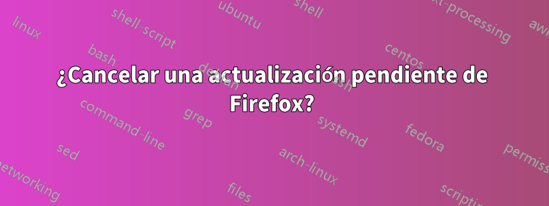 ¿Cancelar una actualización pendiente de Firefox?