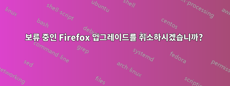 보류 중인 Firefox 업그레이드를 취소하시겠습니까?