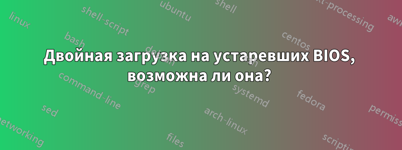 Двойная загрузка на устаревших BIOS, возможна ли она?