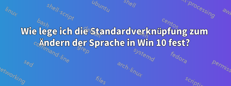 Wie lege ich die Standardverknüpfung zum Ändern der Sprache in Win 10 fest?