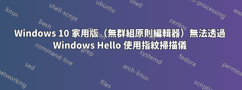 Windows 10 家用版（無群組原則編輯器）無法透過 Windows Hello 使用指紋掃描儀