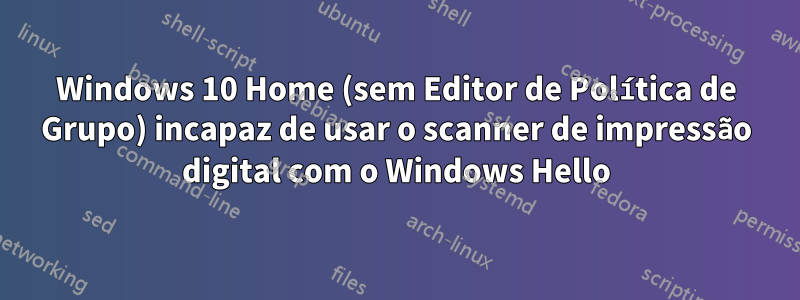 Windows 10 Home (sem Editor de Política de Grupo) incapaz de usar o scanner de impressão digital com o Windows Hello