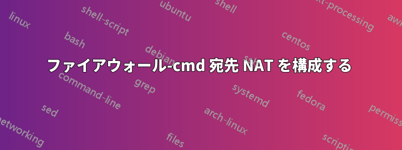 ファイアウォール-cmd 宛先 NAT を構成する