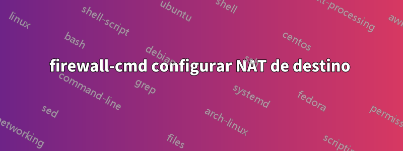 firewall-cmd configurar NAT de destino