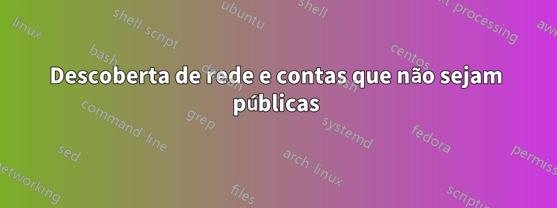 Descoberta de rede e contas que não sejam públicas