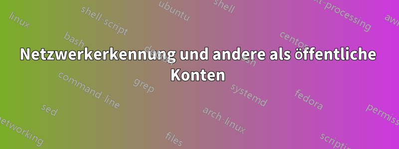 Netzwerkerkennung und andere als öffentliche Konten