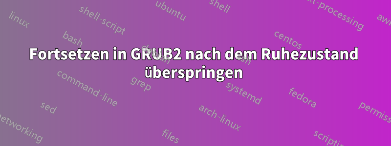 Fortsetzen in GRUB2 nach dem Ruhezustand überspringen