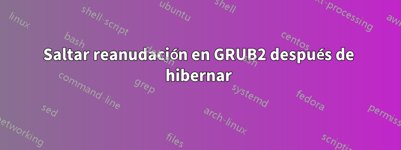 Saltar reanudación en GRUB2 después de hibernar