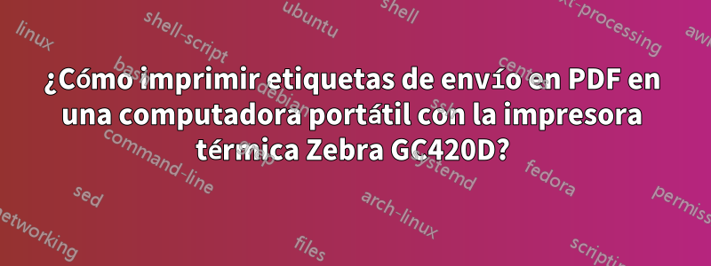 ¿Cómo imprimir etiquetas de envío en PDF en una computadora portátil con la impresora térmica Zebra GC420D?