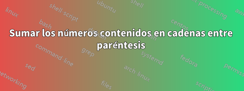 Sumar los números contenidos en cadenas entre paréntesis