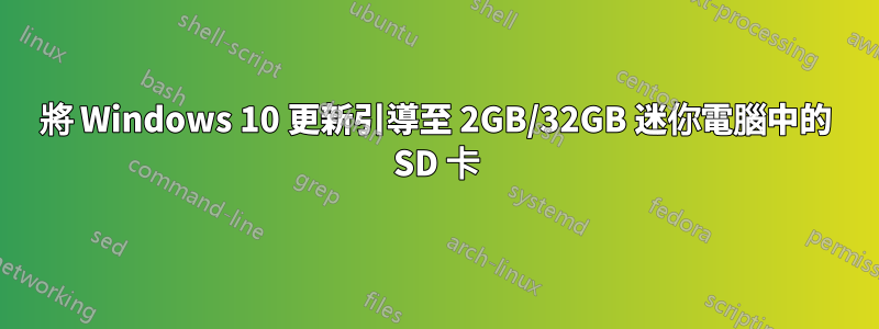 將 Windows 10 更新引導至 2GB/32GB 迷你電腦中的 SD 卡