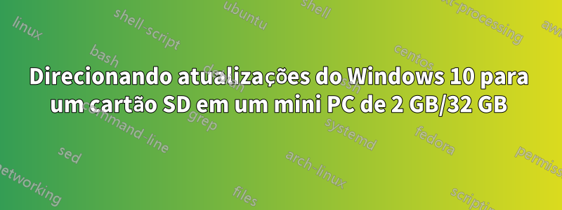 Direcionando atualizações do Windows 10 para um cartão SD em um mini PC de 2 GB/32 GB