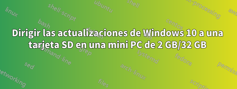 Dirigir las actualizaciones de Windows 10 a una tarjeta SD en una mini PC de 2 GB/32 GB