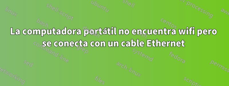 La computadora portátil no encuentra wifi pero se conecta con un cable Ethernet