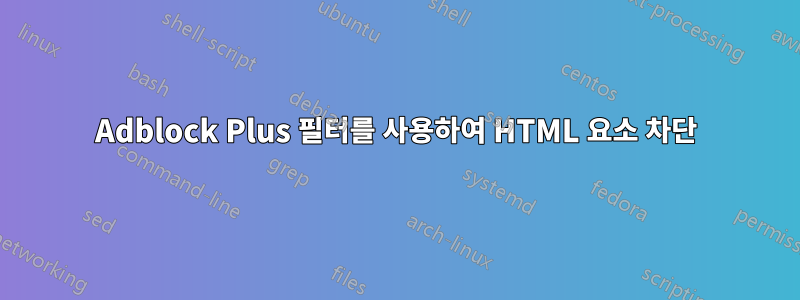 Adblock Plus 필터를 사용하여 HTML 요소 차단